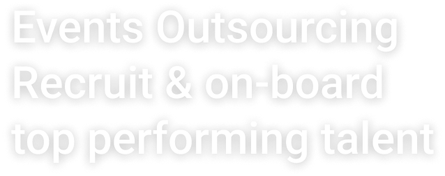 Events Outsourcing Recruit & on-board top performing talent