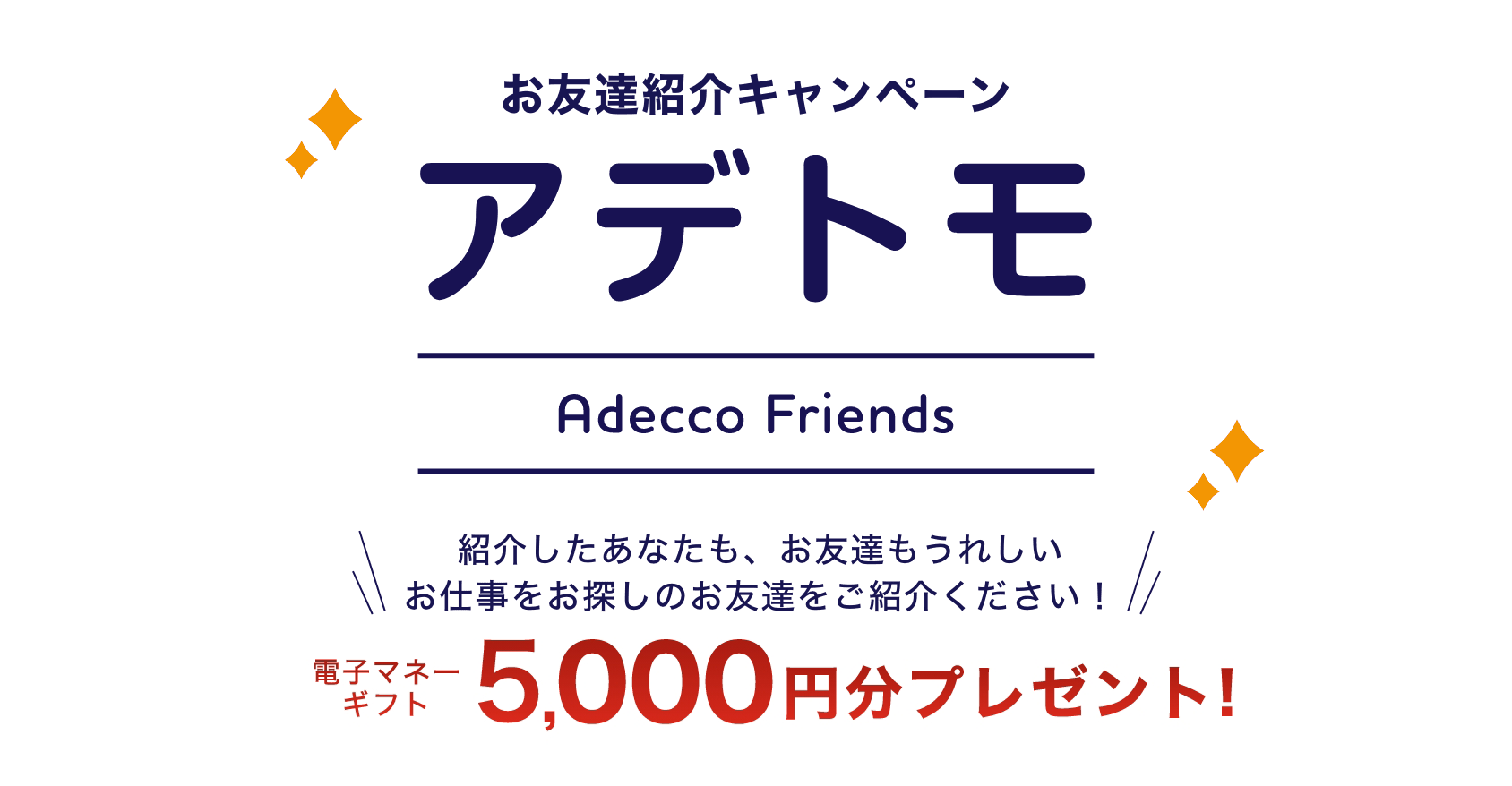 お友達紹介キャンペーン アデトモ 紹介したあなたも、お友達もうれしい 電子マネーギフト5,000円分プレゼント!